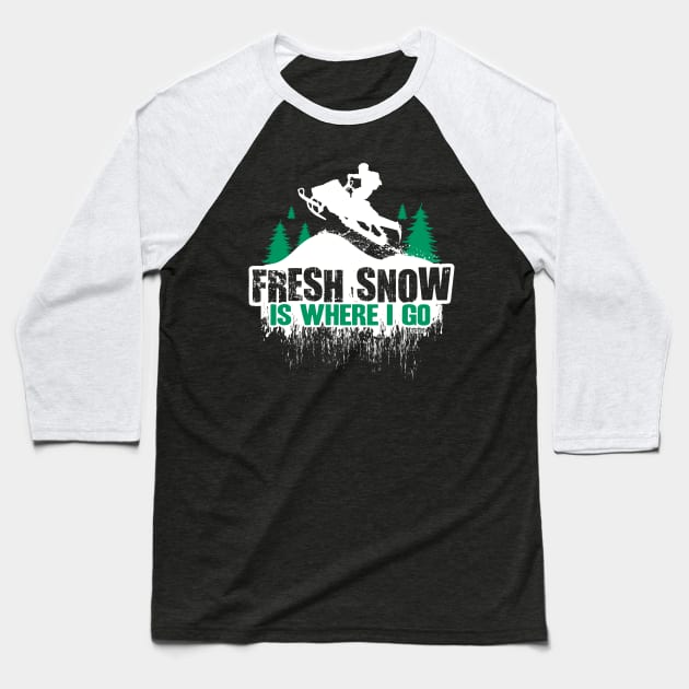 Fresh Snow Is Where i Go Baseball T-Shirt by OffRoadStyles